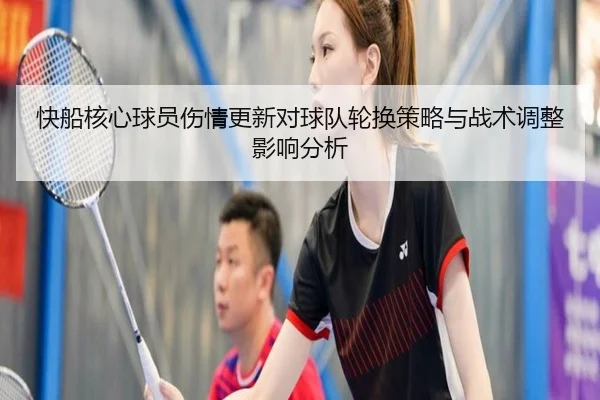 快船核心球员伤情更新对球队轮换策略与战术调整影响分析